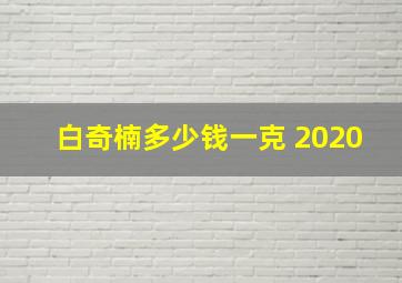 白奇楠多少钱一克 2020